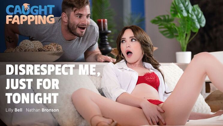 Caught Fapping - Nathan Bronson - Lilly Bell - Disrespect Me, Just For Tonight / 01.04.2024