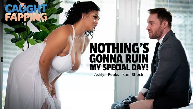 Caught Fapping - Sam Shock - Ashlyn Peaks - Nothing's Gonna Ruin My Special Day! / 29.10.2024